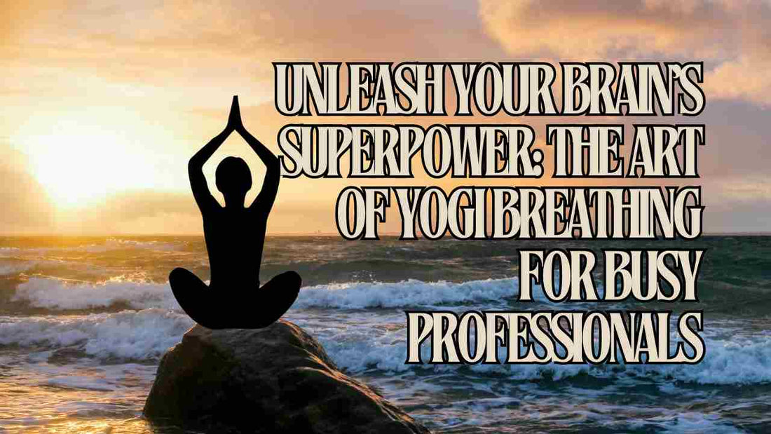 Chapter 15I Unleash Your Brain's Superpower: The Art of Yogi Breathing for Busy Professionals