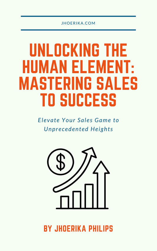 Unlocking the Human Element: Mastering Sales to Success Elevate Your Sales Game to Unprecedented Heights
